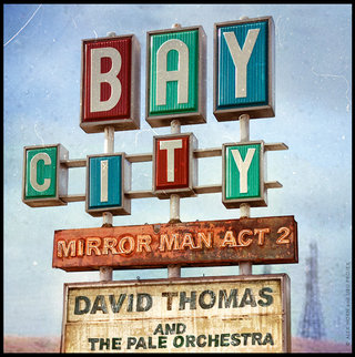 David Thomas and the pale orchestra / Bay City : Mirror Man Act 2.