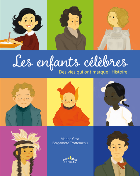 "Les enfants célèbres-des vies qui ont marqué l'histoire" ; éditions Rue des enfants.