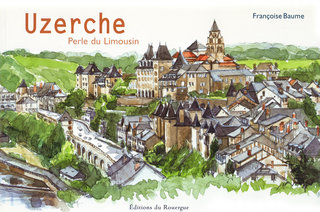 Uzerche Perle du Limousin, Ed Rouergue, Actes-Sud.